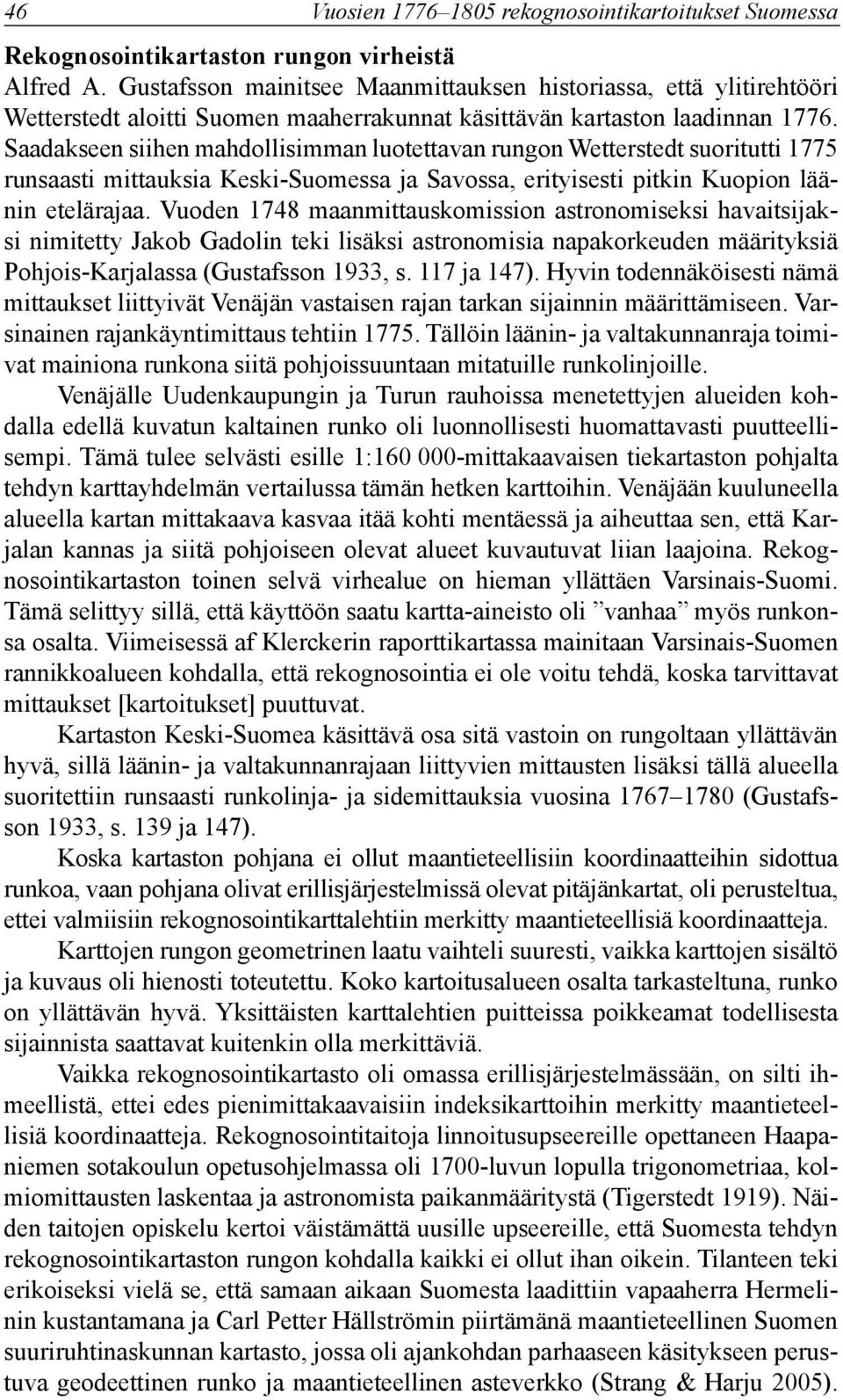 Saadakseen siihen mahdollisimman luotettavan rungon Wetterstedt suoritutti 1775 runsaasti mittauksia eski-suomessa ja Savossa, erityisesti pitkin uopion läänin etelärajaa.