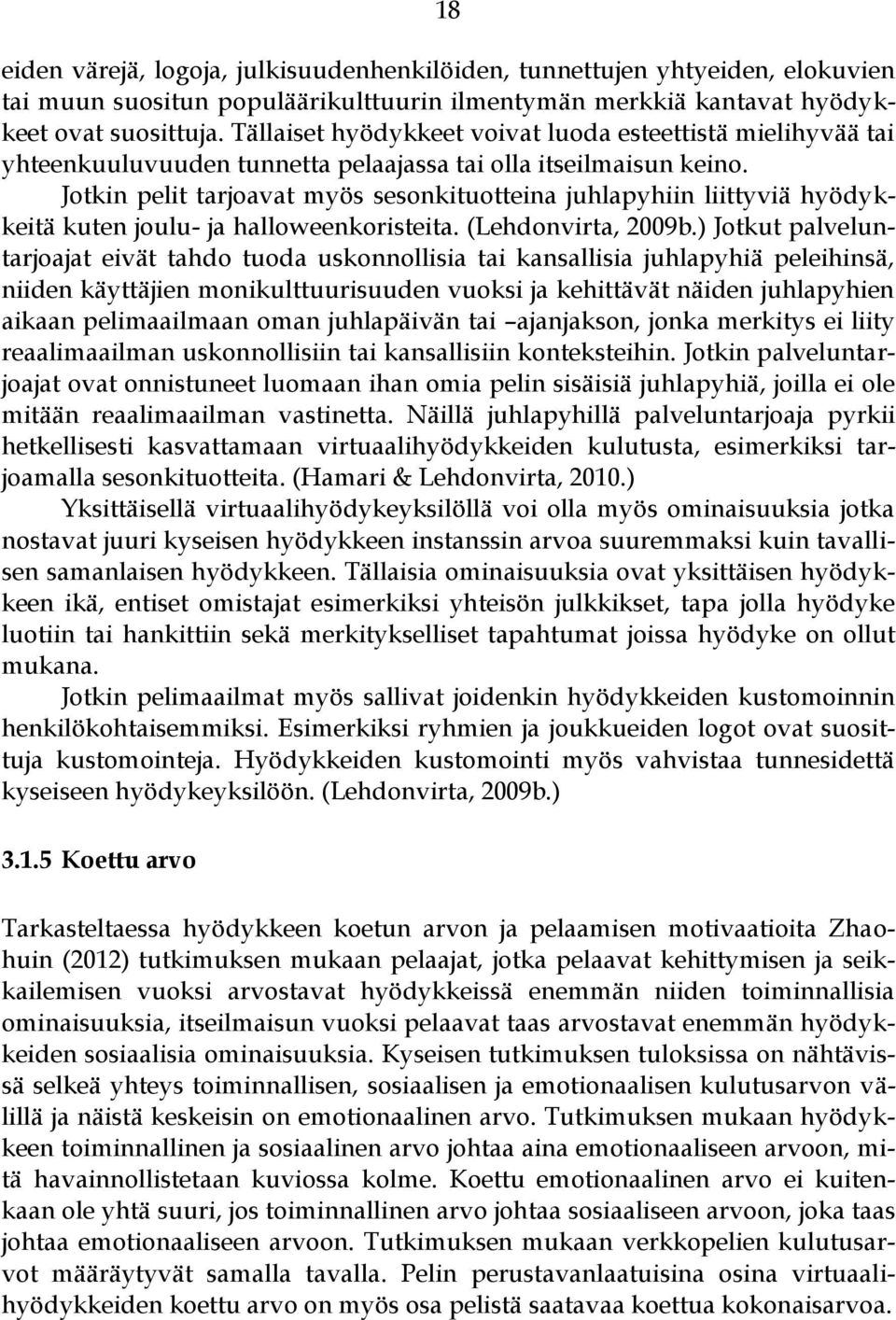 Jotkin pelit tarjoavat myös sesonkituotteina juhlapyhiin liittyviä hyödykkeitä kuten joulu- ja halloweenkoristeita. (Lehdonvirta, 2009b.