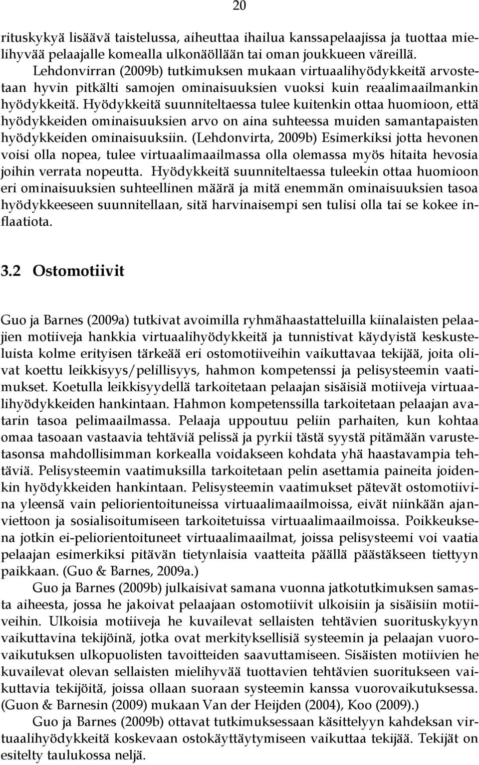 Hyödykkeitä suunniteltaessa tulee kuitenkin ottaa huomioon, että hyödykkeiden ominaisuuksien arvo on aina suhteessa muiden samantapaisten hyödykkeiden ominaisuuksiin.