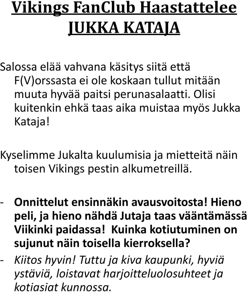 Kyselimme Jukalta kuulumisia ja mietteitä näin toisen Vikings pestin alkumetreillä. - Onnittelut ensinnäkin avausvoitosta!