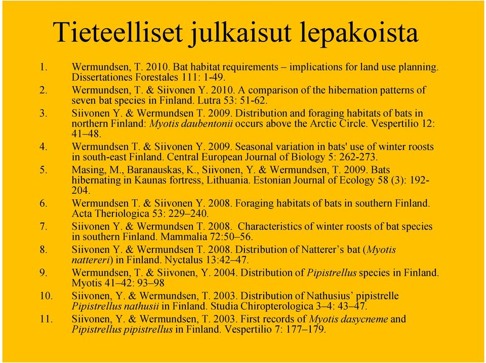 48. 4. Wermundsen T. & Siivonen Y. 2009. Seasonal variation in bats' use of winter roosts in south-east Finland. Central European Journal of Biology 5: 262-273. 5. Masing, M., Baranauskas, K.