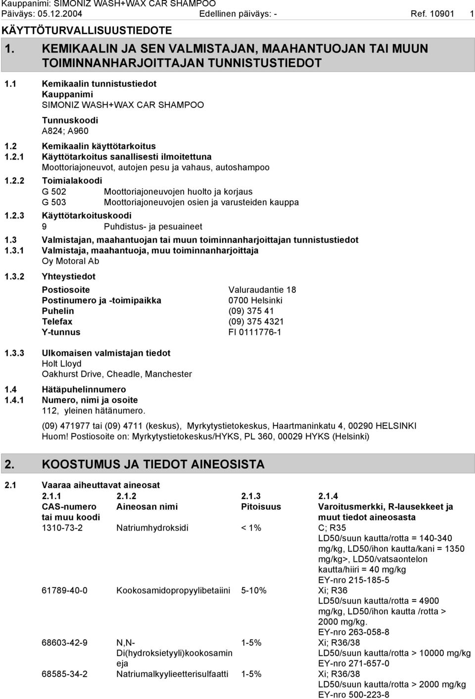 2.2 Toimialakoodi G 502 Moottoriajoneuvojen huolto ja korjaus G 503 Moottoriajoneuvojen osien ja varusteiden kauppa 1.2.3 Käyttötarkoituskoodi 9 Puhdistus- ja pesuaineet 1.