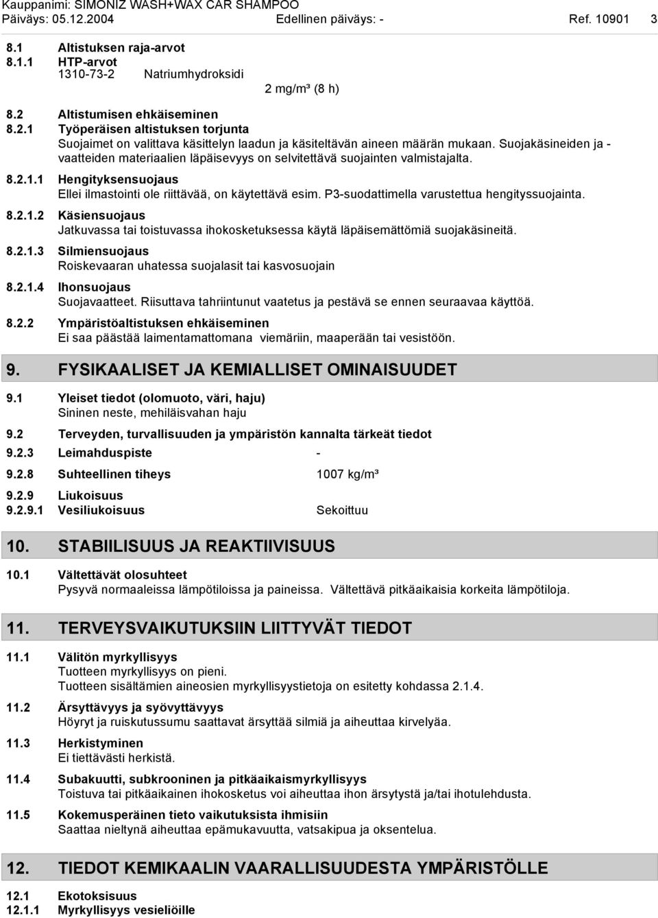 P3-suodattimella varustettua hengityssuojainta. 8.2.1.2 Käsiensuojaus Jatkuvassa tai toistuvassa ihokosketuksessa käytä läpäisemättömiä suojakäsineitä. 8.2.1.3 Silmiensuojaus Roiskevaaran uhatessa suojalasit tai kasvosuojain 8.