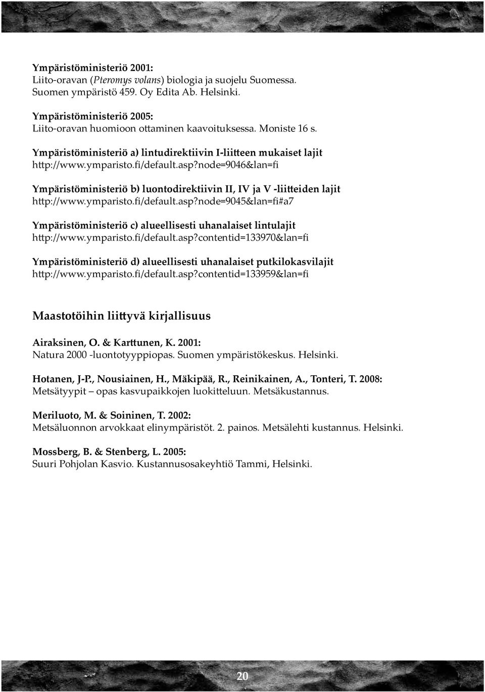 node=9046&lan=fi Ympäristöministeriö b) luontodirektiivin II, IV ja V -liitteiden lajit http://www.ymparisto.fi/default.asp?