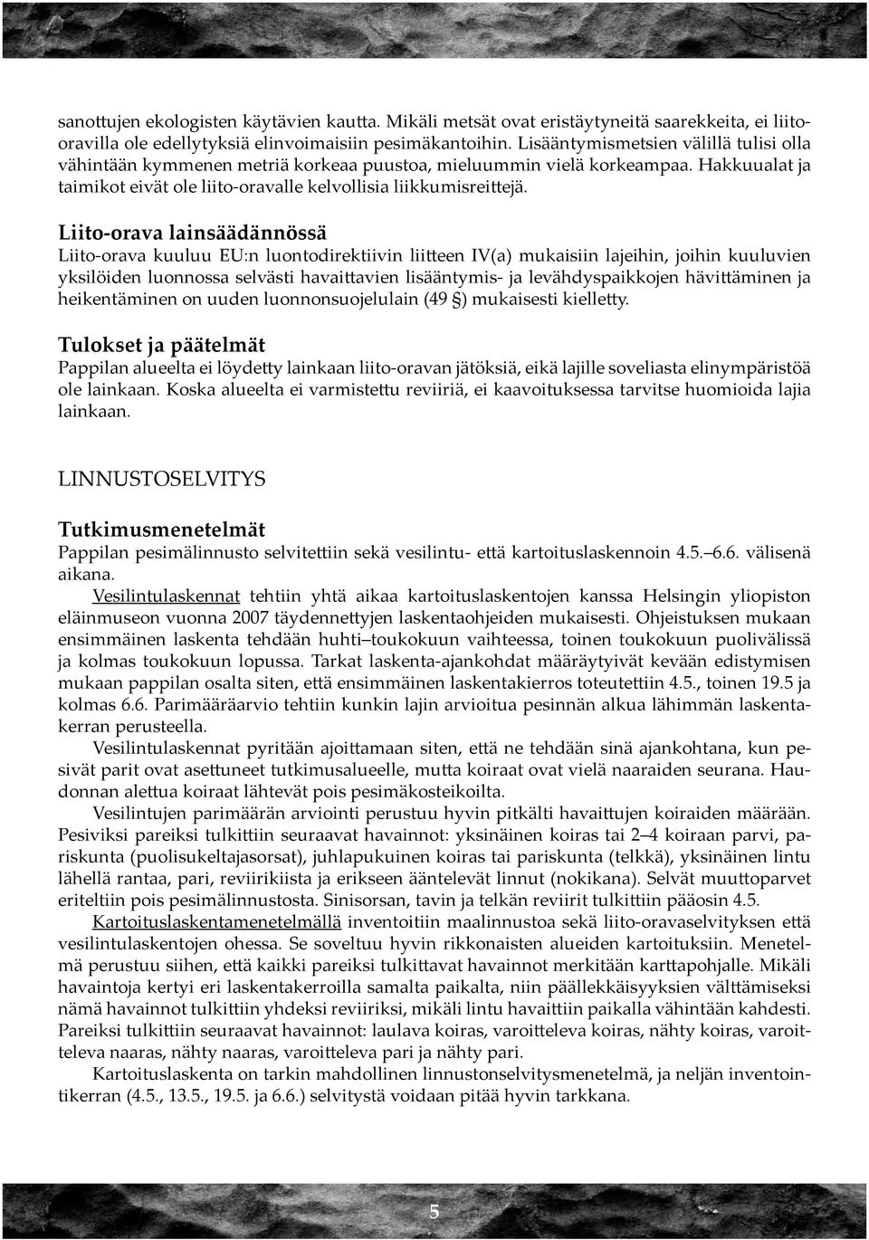 Liito-orava lainsäädännössä Liito-orava kuuluu EU:n luontodirektiivin liitteen IV(a) mukaisiin lajeihin, joihin kuuluvien yksilöiden luonnossa selvästi havaittavien lisääntymis- ja levähdyspaikkojen