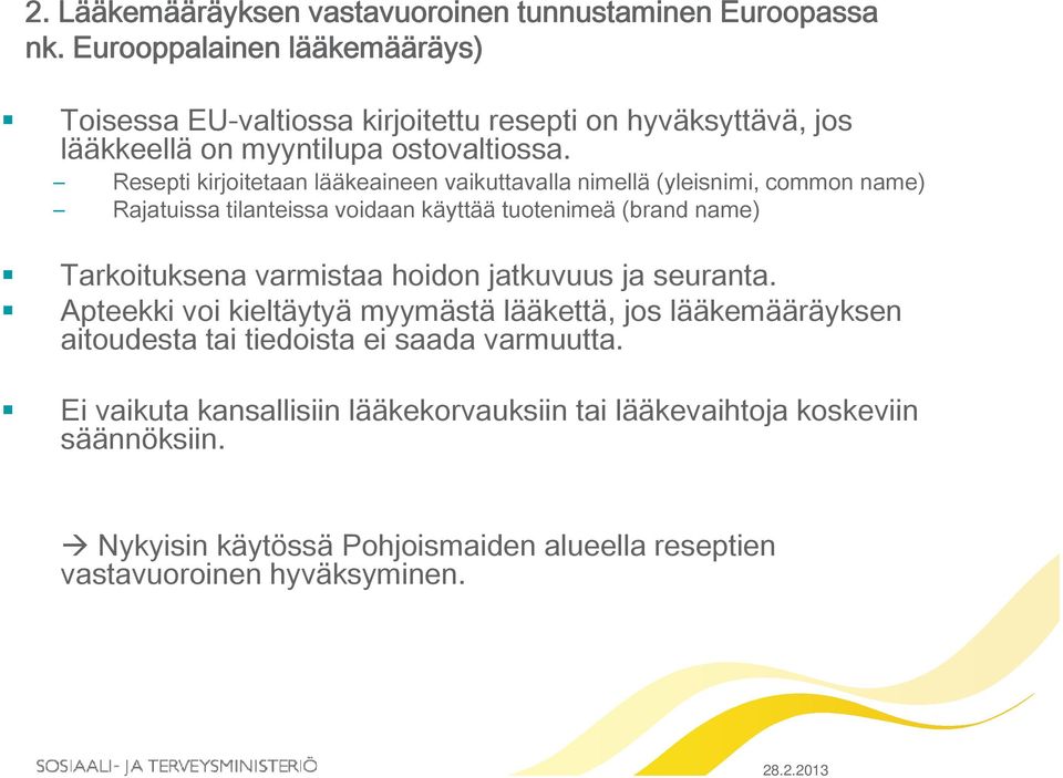 Resepti kirjoitetaan lääkeaineen vaikuttavalla nimellä (yleisnimi, common name) Rajatuissa tilanteissa voidaan käyttää tuotenimeä (brand name) Tarkoituksena