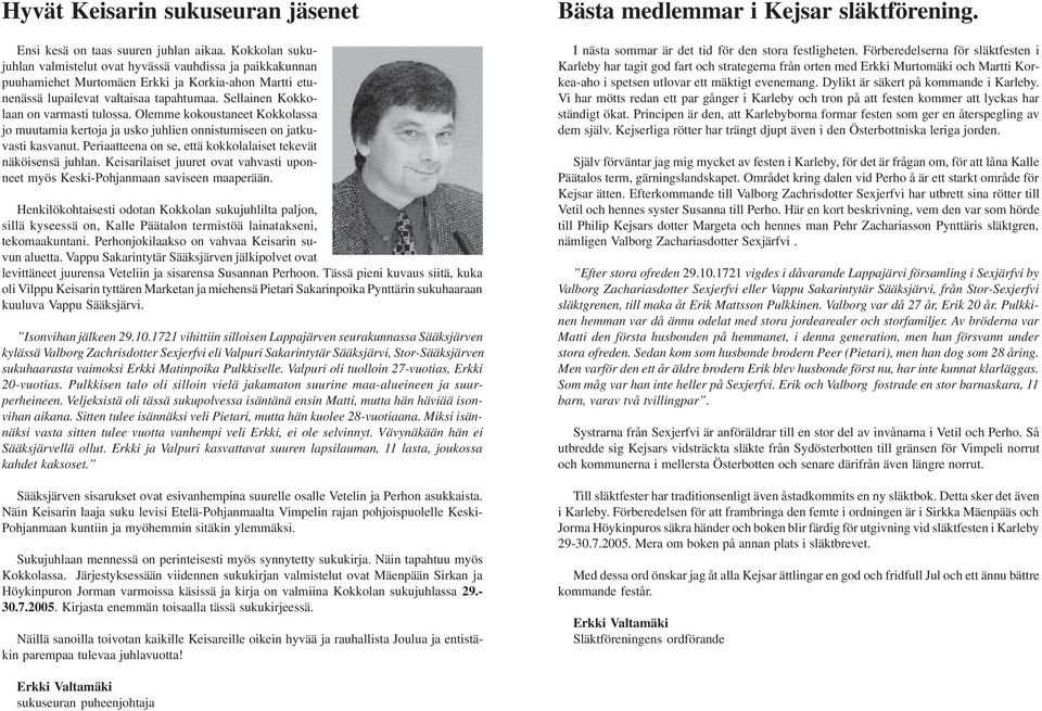 Sellainen Kokkolaan on varmasti tulossa. Olemme kokoustaneet Kokkolassa jo muutamia kertoja ja usko juhlien onnistumiseen on jatkuvasti kasvanut.