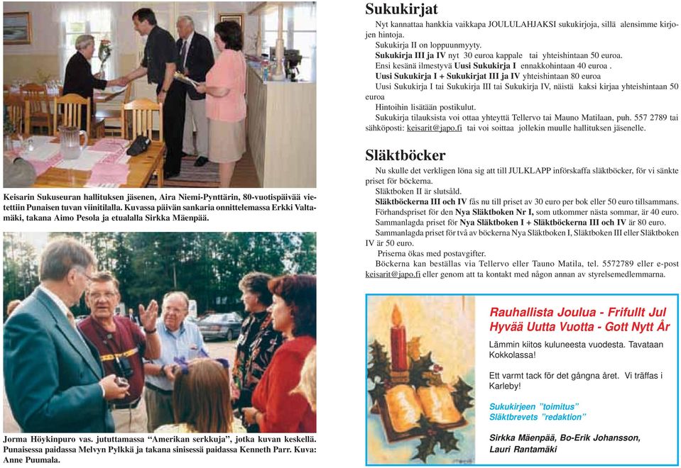 Uusi Sukukirja I + Sukukirjat III ja IV yhteishintaan 80 euroa Uusi Sukukirja I tai Sukukirja III tai Sukukirja IV, näistä kaksi kirjaa yhteishintaan 50 euroa Hintoihin lisätään postikulut.
