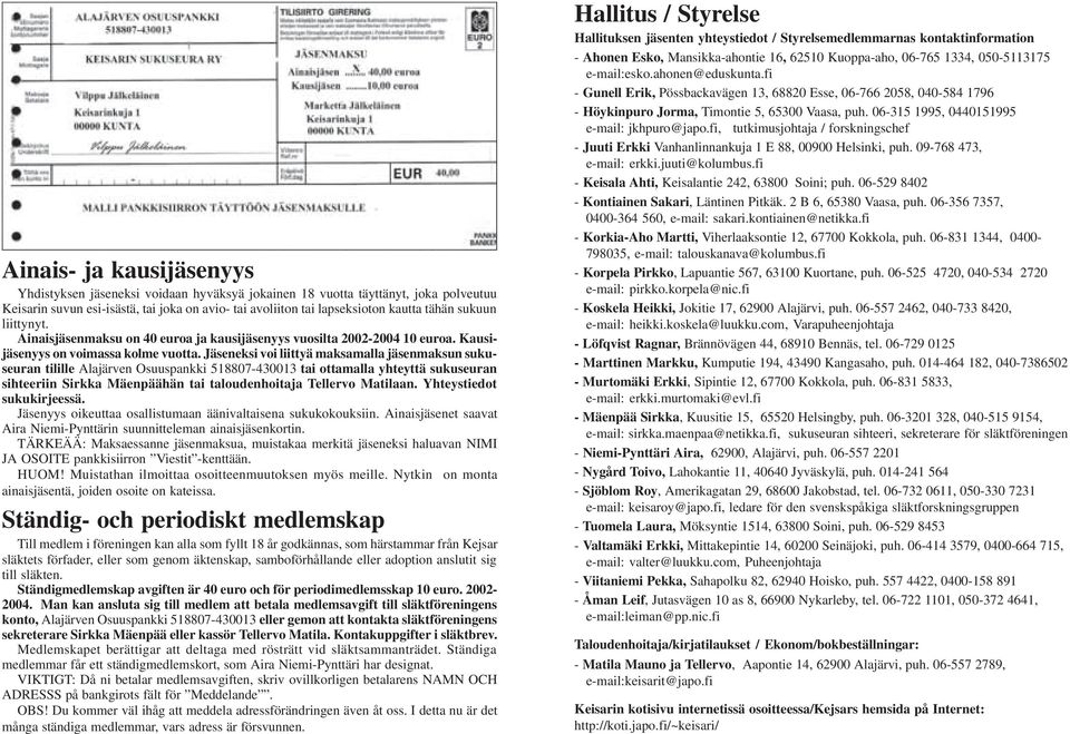 Jäseneksi voi liittyä maksamalla jäsenmaksun sukuseuran tilille Alajärven Osuuspankki 518807-430013 tai ottamalla yhteyttä sukuseuran sihteeriin Sirkka Mäenpäähän tai taloudenhoitaja Tellervo