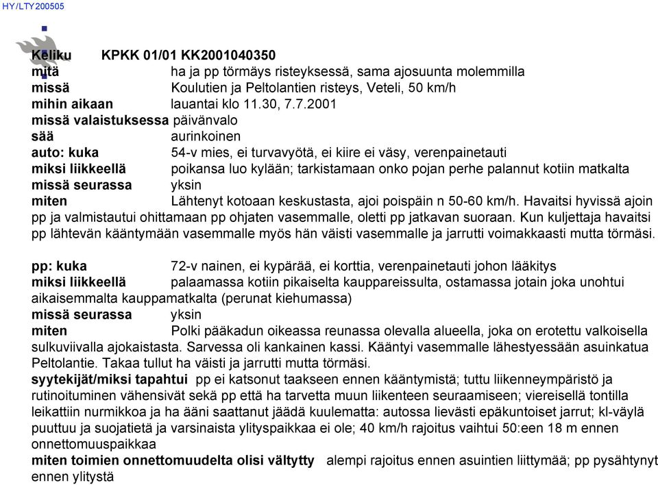 palannut kotiin matkalta missä seurassa yksin miten Lähtenyt kotoaan keskustasta, ajoi poispäin n 50-60 km/h.