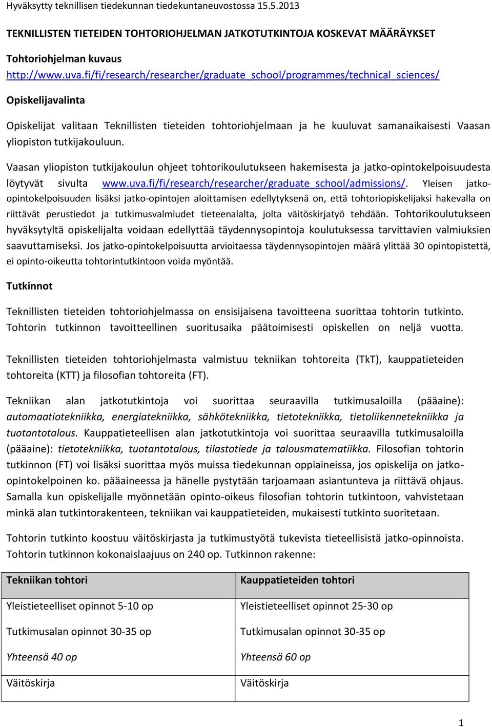 fi/fi/research/researcher/graduate_school/programmes/technical_sciences/ Opiskelijavalinta Opiskelijat valitaan Teknillisten tieteiden tohtoriohjelmaan ja he kuuluvat samanaikaisesti Vaasan