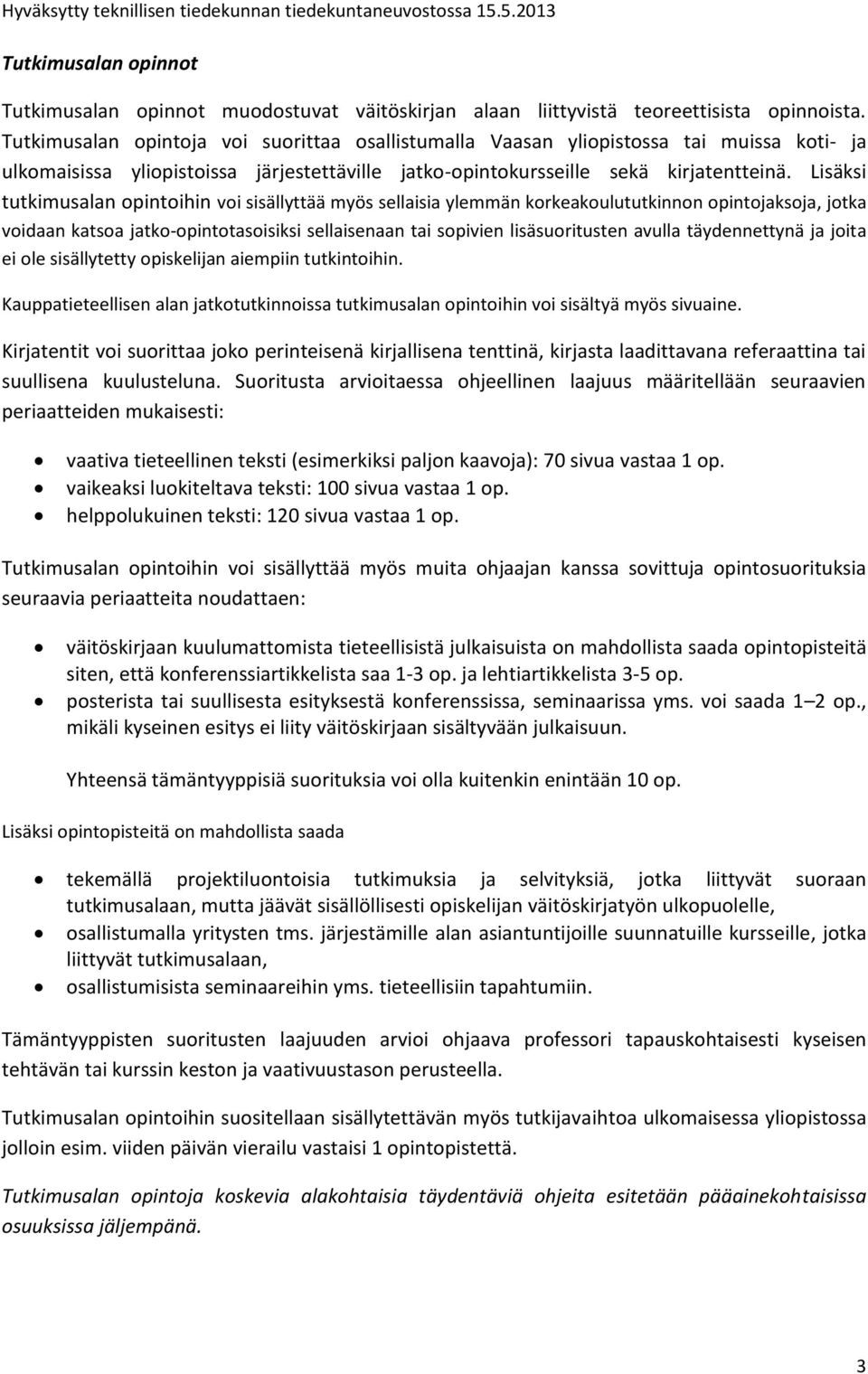 Lisäksi tutkimusalan opintoihin voi sisällyttää myös sellaisia ylemmän korkeakoulututkinnon opintojaksoja, jotka voidaan katsoa jatko-opintotasoisiksi sellaisenaan tai sopivien lisäsuoritusten avulla