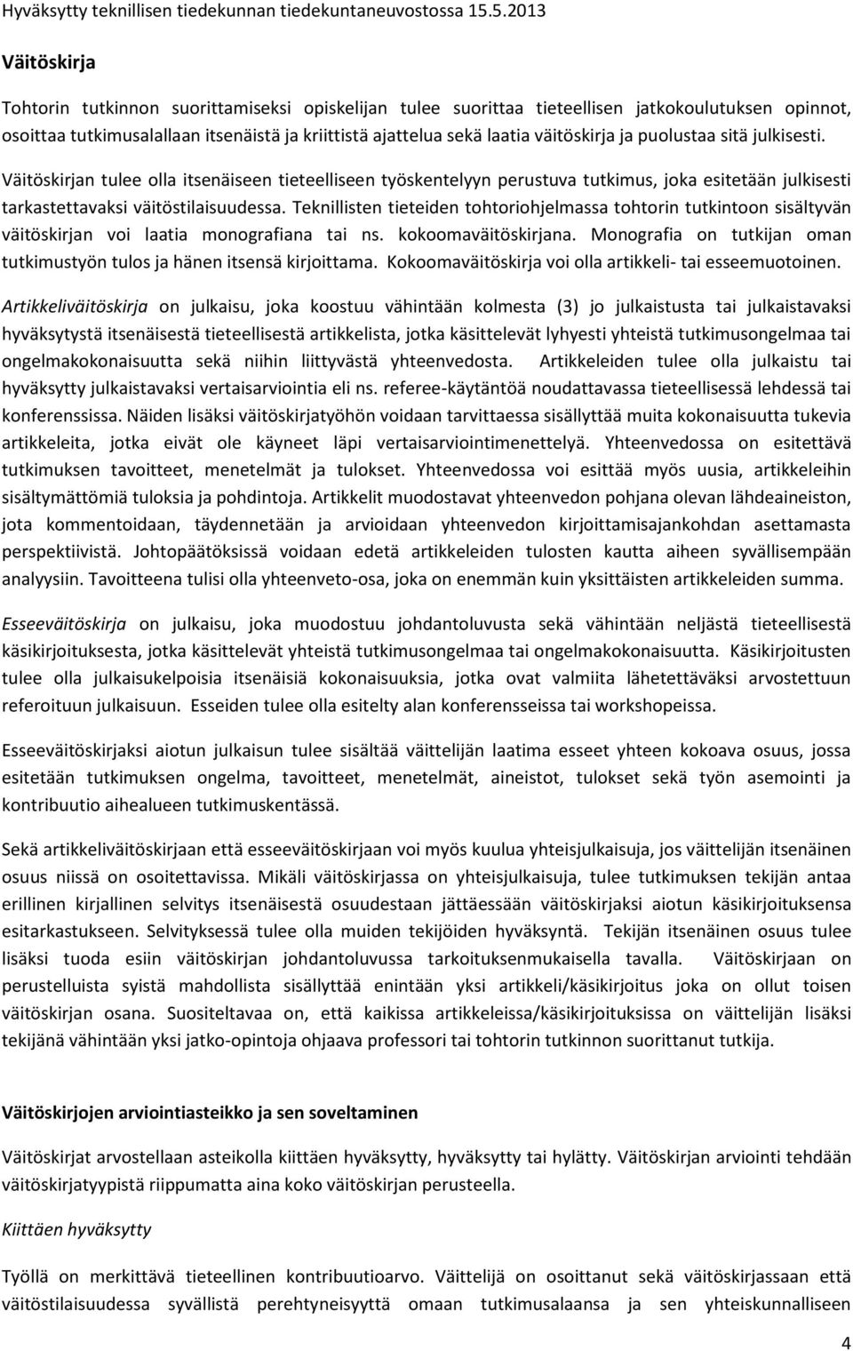 Teknillisten tieteiden tohtoriohjelmassa tohtorin tutkintoon sisältyvän väitöskirjan voi laatia monografiana tai ns. kokoomaväitöskirjana.