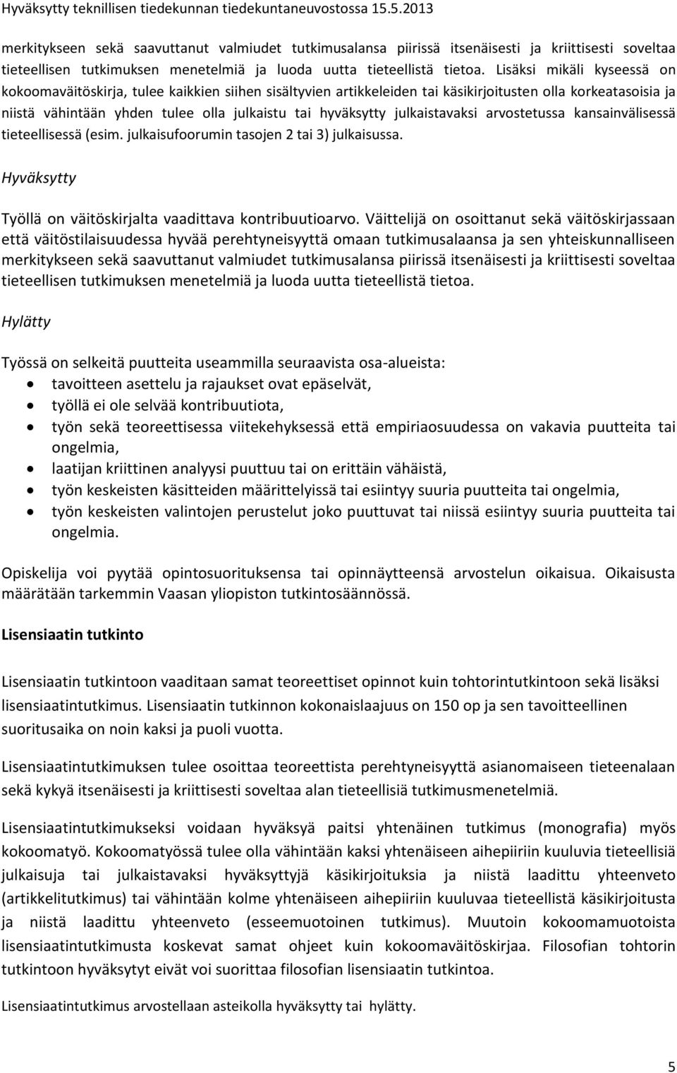 julkaistavaksi arvostetussa kansainvälisessä tieteellisessä (esim. julkaisufoorumin tasojen 2 tai 3) julkaisussa. Hyväksytty Työllä on väitöskirjalta vaadittava kontribuutioarvo.