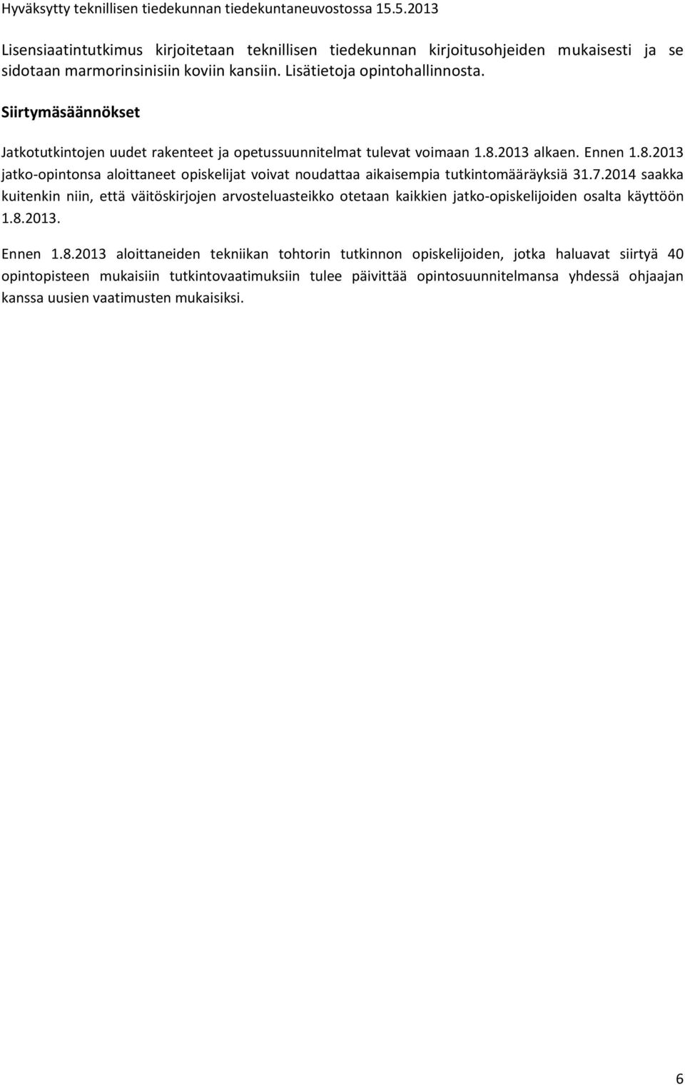 2013 alkaen. Ennen 1.8.2013 jatko-opintonsa aloittaneet opiskelijat voivat noudattaa aikaisempia tutkintomääräyksiä 31.7.