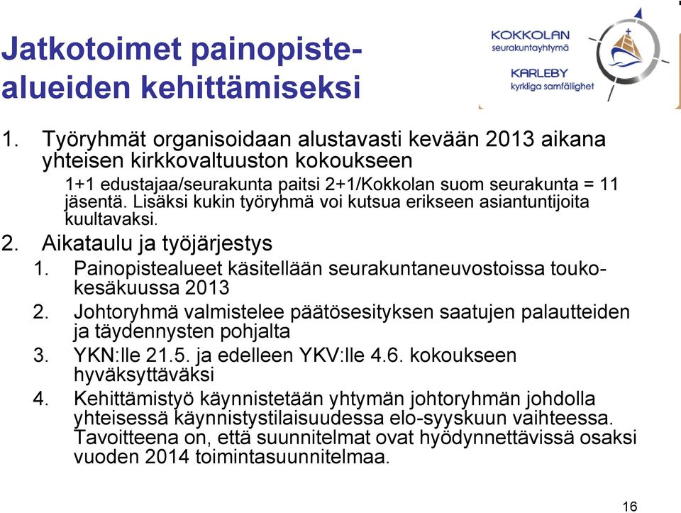 Lisäksi kukin työryhmä voi kutsua erikseen asiantuntijoita kuultavaksi. 2. Aikataulu ja työjärjestys 1. Painopistealueet käsitellään seurakuntaneuvostoissa toukokesäkuussa 2013 2.