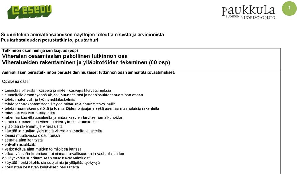 Opiskelija osaa tunnistaa viheralan kasveja ja niiden kasvupaikkavaatimuksia suunnitella oman työnsä ohjeet, suunnitelmat ja sääolosuhteet huomioon ottaen tehdä materiaali- ja työmenekkilaskelmia