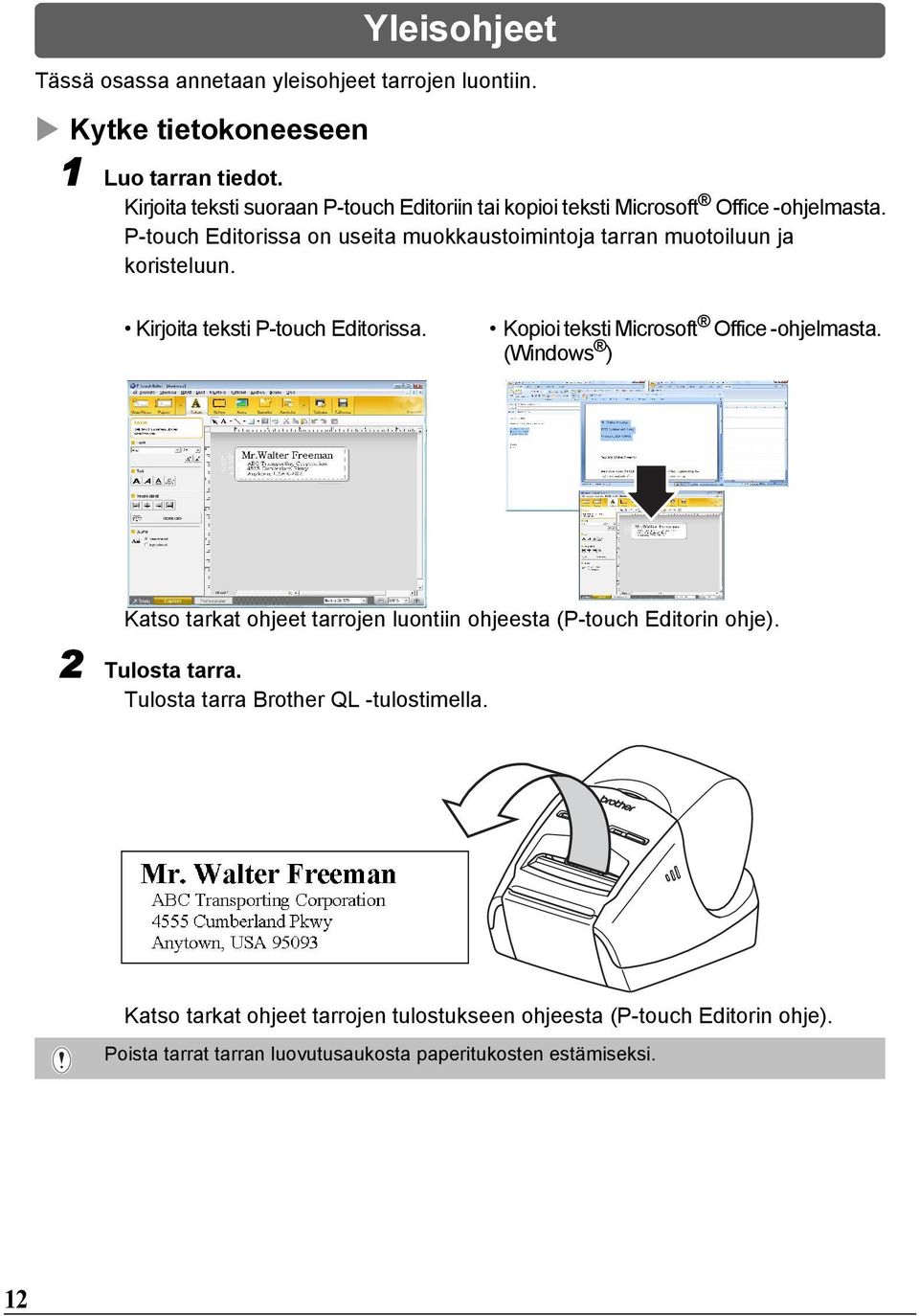 P-touch Editorissa on useita muokkaustoimintoja tarran muotoiluun ja koristeluun. Kirjoita teksti P-touch Editorissa. Kopioi teksti Microsoft Office -ohjelmasta.