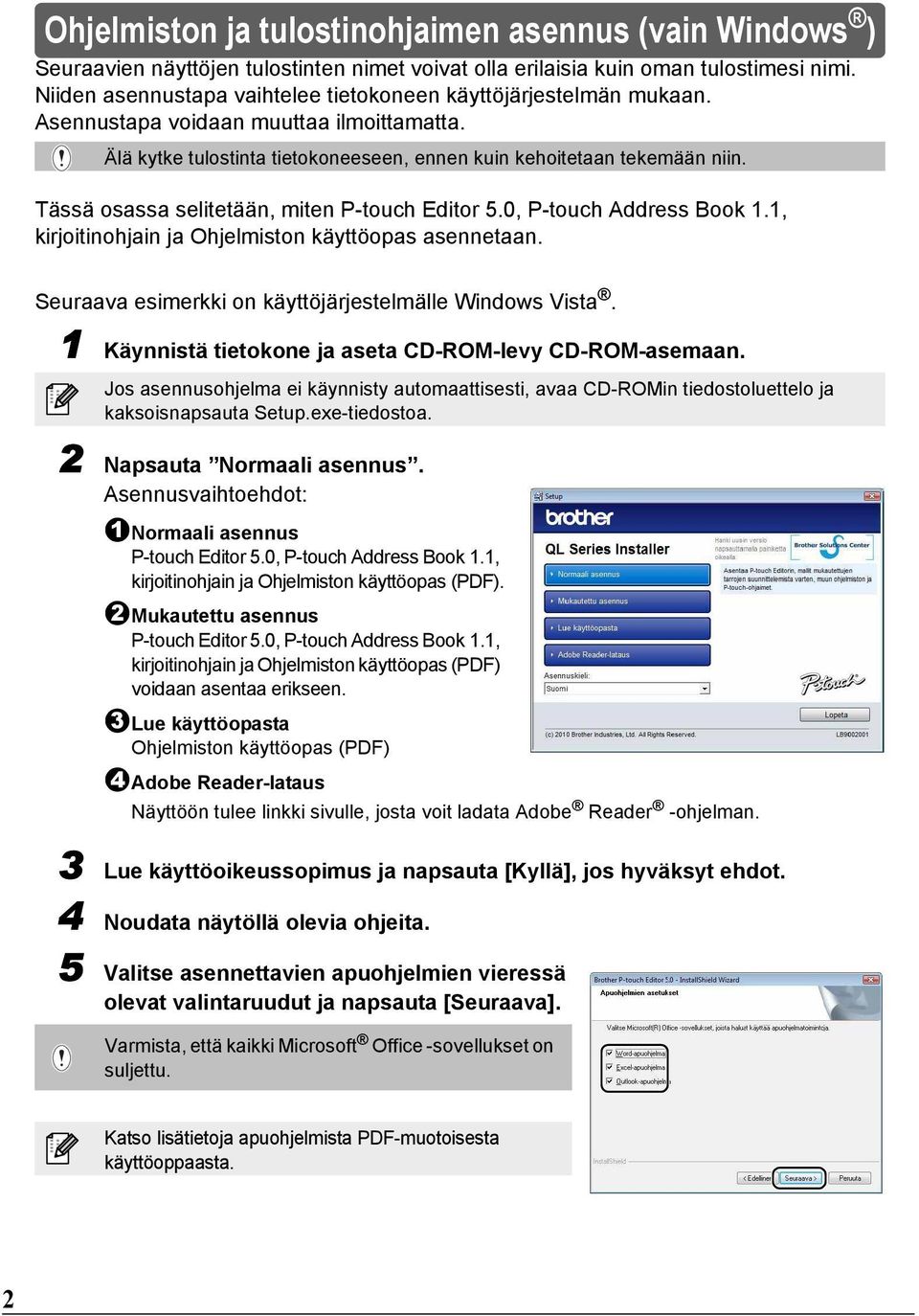 Tässä osassa selitetään, miten P-touch Editor 5.0, P-touch Address Book 1.1, kirjoitinohjain ja Ohjelmiston käyttöopas asennetaan. Seuraava esimerkki on käyttöjärjestelmälle Windows Vista.