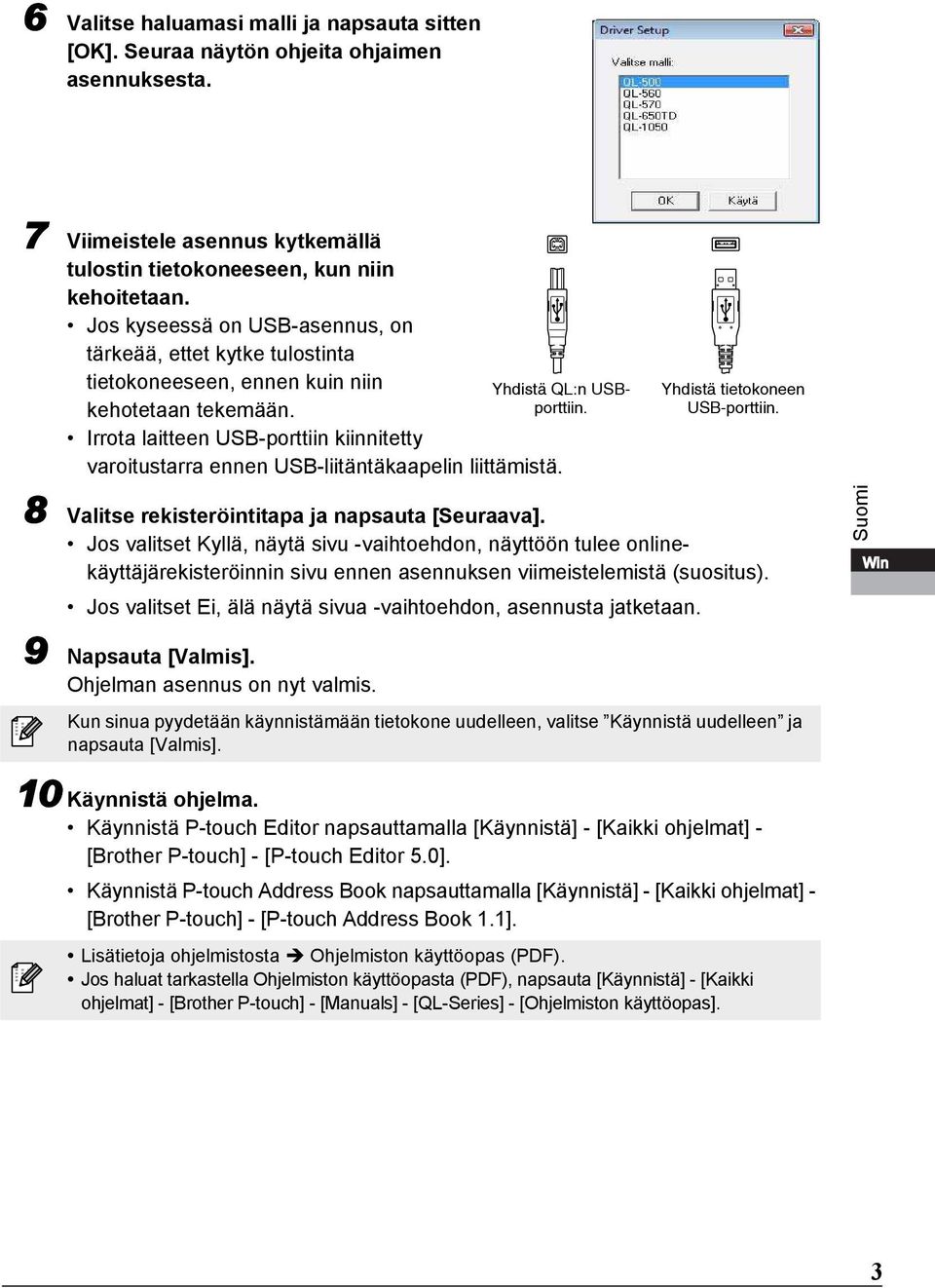 Irrota laitteen USB-porttiin kiinnitetty varoitustarra ennen USB-liitäntäkaapelin liittämistä. 8 Valitse rekisteröintitapa ja napsauta [Seuraava]. Yhdistä QL:n USBporttiin.