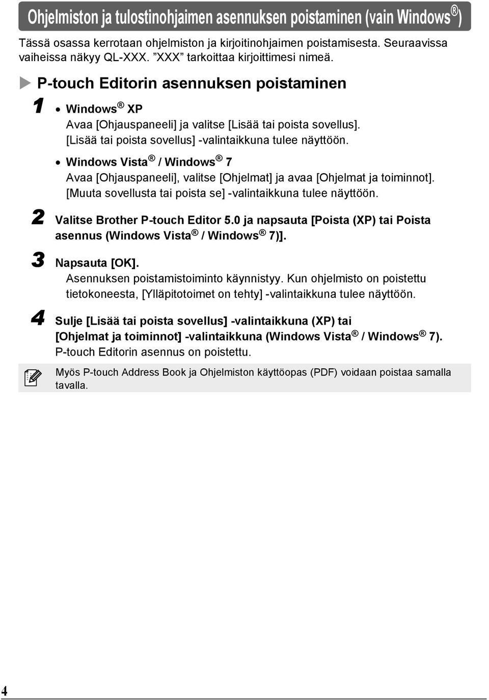 [Lisää tai poista sovellus] -valintaikkuna tulee näyttöön. Windows Vista / Windows 7 Avaa [Ohjauspaneeli], valitse [Ohjelmat] ja avaa [Ohjelmat ja toiminnot].