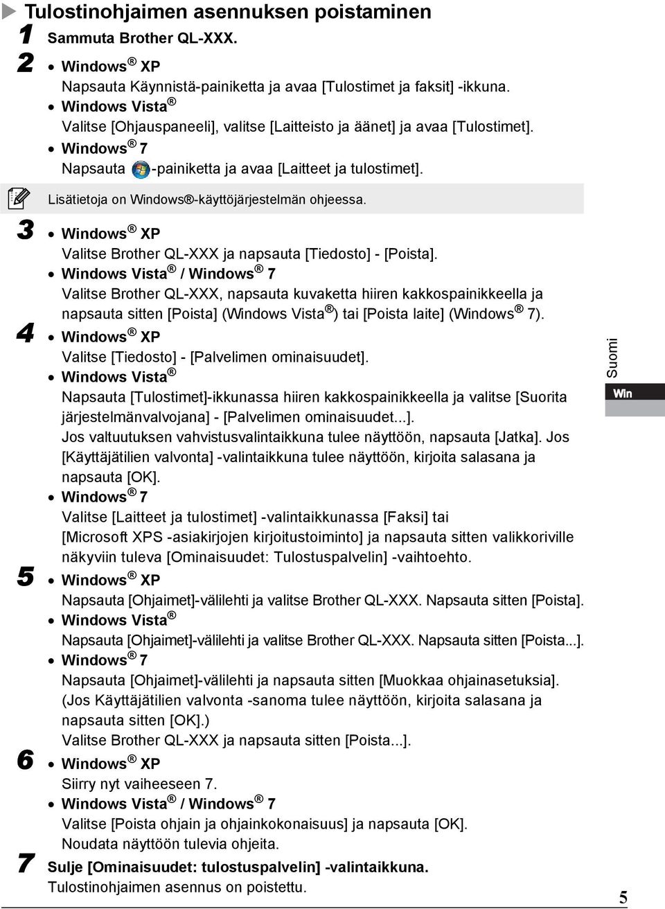 Lisätietoja on Windows -käyttöjärjestelmän ohjeessa. 3 Windows XP Valitse Brother QL-XXX ja napsauta [Tiedosto] - [Poista].