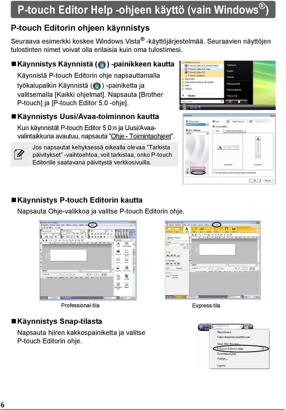 Käynnistys Käynnistä ( ) -painikkeen kautta Käynnistä P-touch Editorin ohje napsauttamalla työkalupalkin Käynnistä ( ) -painiketta ja valitsemalla [Kaikki ohjelmat].