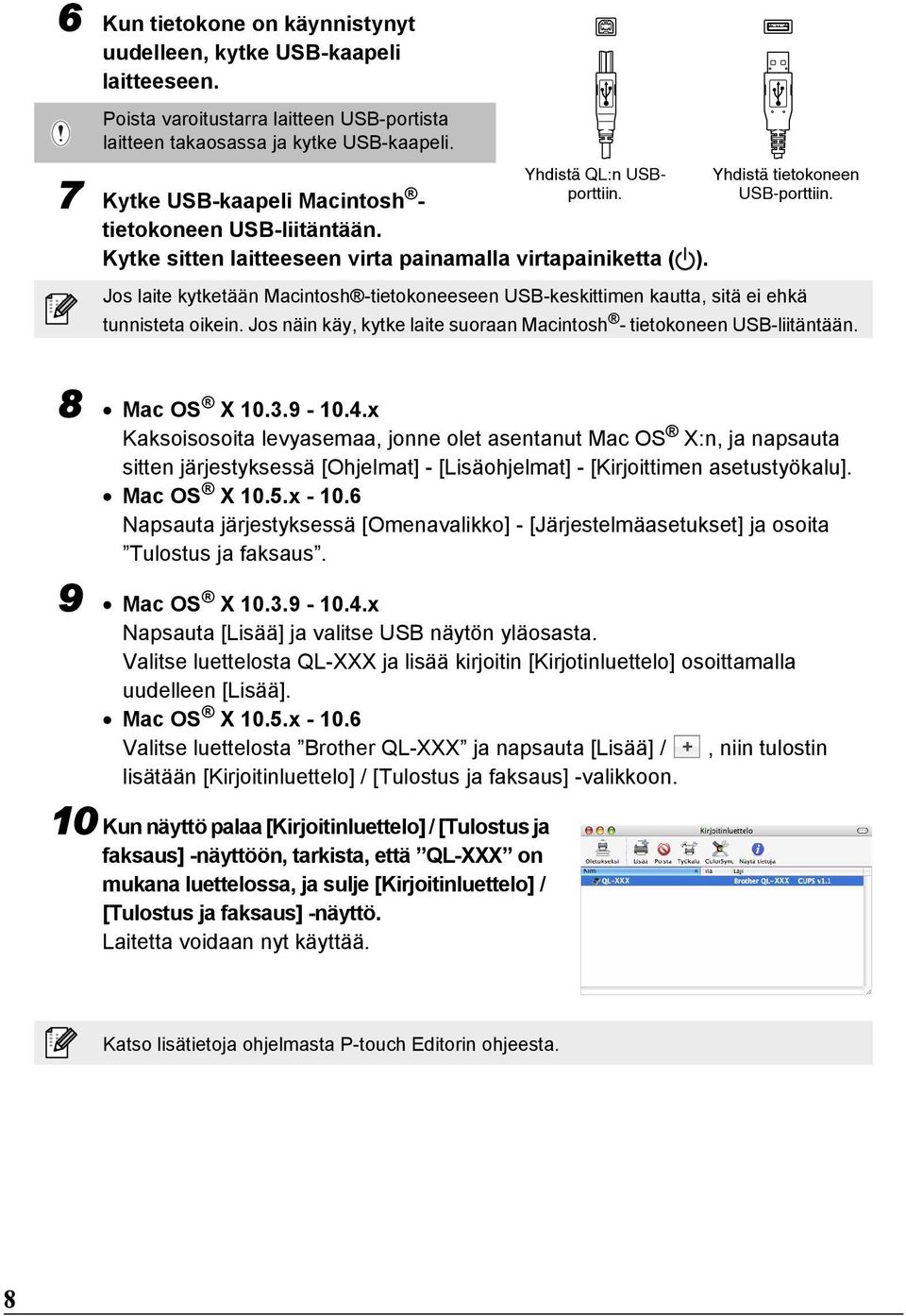Jos laite kytketään Macintosh -tietokoneeseen USB-keskittimen kautta, sitä ei ehkä tunnisteta oikein. Jos näin käy, kytke laite suoraan Macintosh - tietokoneen USB-liitäntään. 8 Mac OS X 10.3.9-10.4.