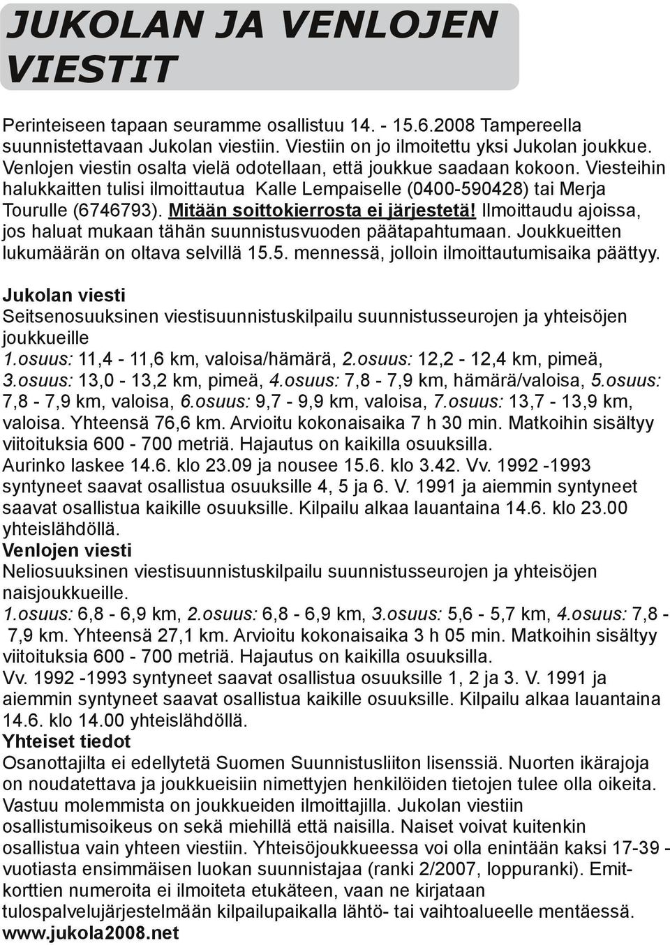 Mitään soitkierrosta ei järjestetä! Ilmoittaudu ajoissa, jos haluat mukaan tähän suunnistusvuoden päätapahtumaan. Joukkueitten lukumäärän on oltava selvillä 15.