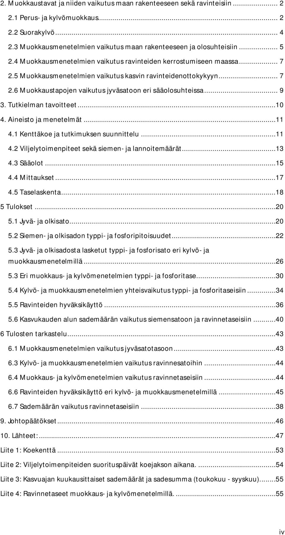 .. 9 3. Tutkielman tavoitteet...10 4. Aineisto ja menetelmät...11 4.1 Kenttäkoe ja tutkimuksen suunnittelu...11 4.2 Viljelytoimenpiteet sekä siemen- ja lannoitemäärät...13 4.3 Sääolot...15 4.