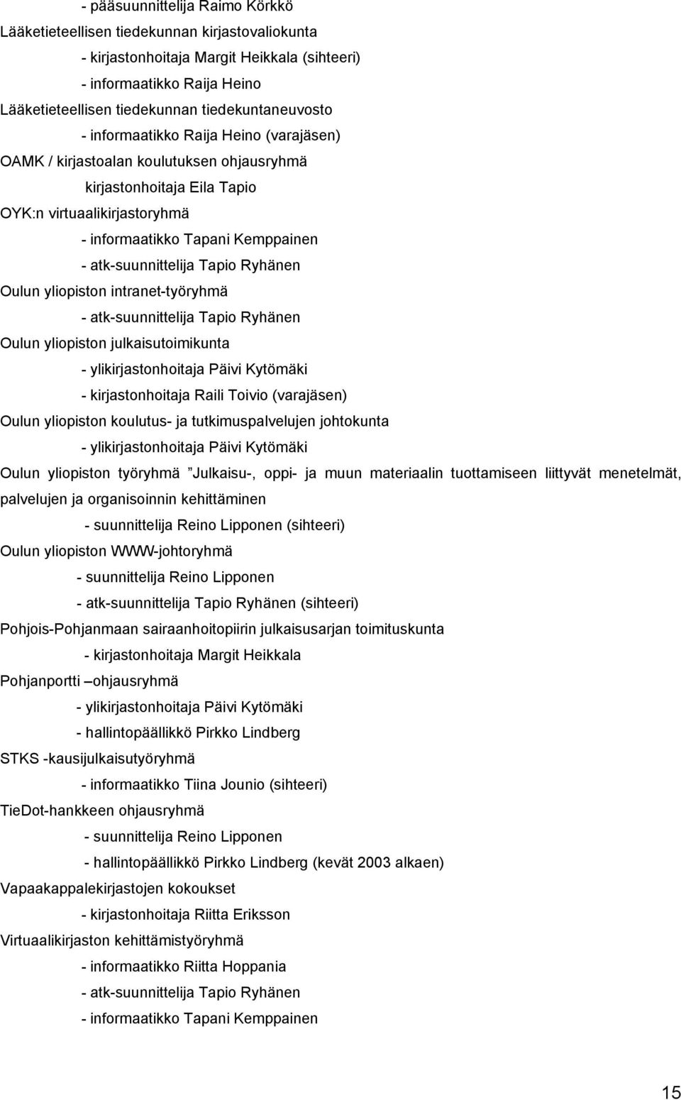 atk-suunnittelija Tapio Ryhänen Oulun yliopiston intranet-työryhmä - atk-suunnittelija Tapio Ryhänen Oulun yliopiston julkaisutoimikunta - ylikirjastonhoitaja Päivi Kytömäki - kirjastonhoitaja Raili