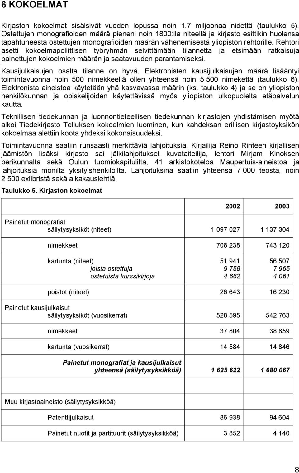 Rehtori asetti kokoelmapoliittisen työryhmän selvittämään tilannetta ja etsimään ratkaisuja painettujen kokoelmien määrän ja saatavuuden parantamiseksi. Kausijulkaisujen osalta tilanne on hyvä.