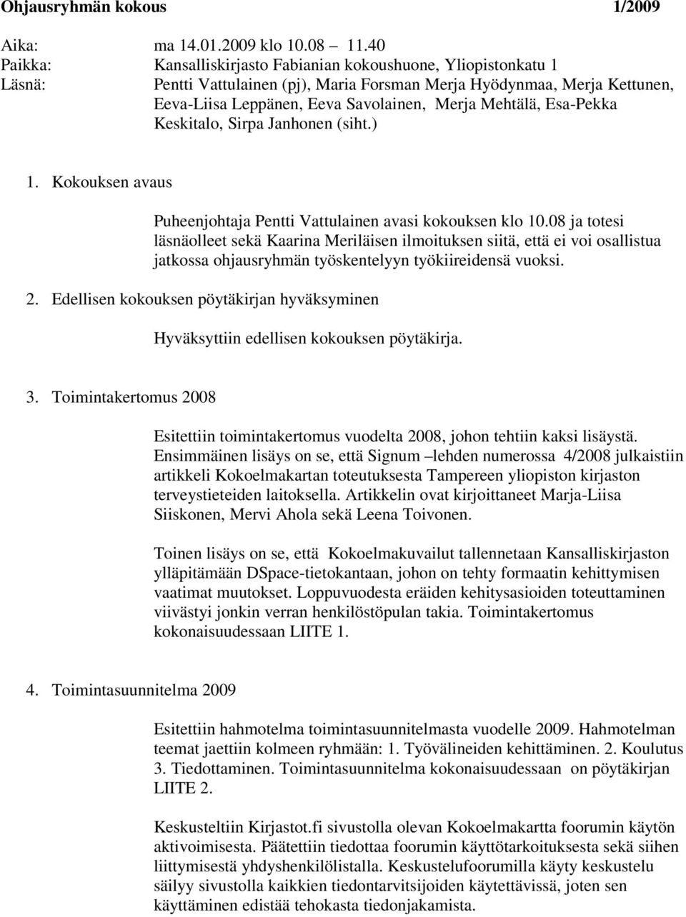 Mehtälä, Esa-Pekka Keskitalo, Sirpa Janhonen (siht.) 1. Kokouksen avaus Puheenjohtaja Pentti Vattulainen avasi kokouksen klo 10.
