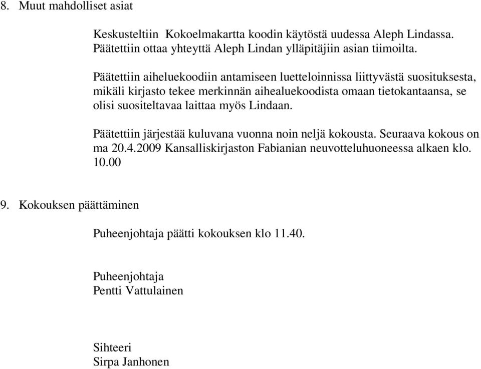Päätettiin aiheluekoodiin antamiseen luetteloinnissa liittyvästä suosituksesta, mikäli kirjasto tekee merkinnän aihealuekoodista omaan tietokantaansa, se olisi