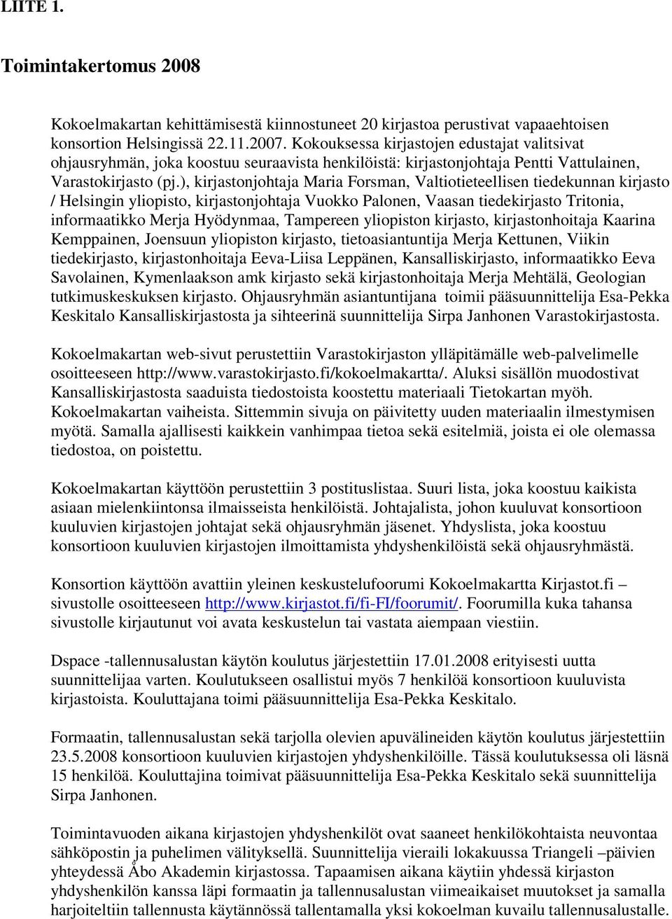 ), kirjastonjohtaja Maria Forsman, Valtiotieteellisen tiedekunnan kirjasto / Helsingin yliopisto, kirjastonjohtaja Vuokko Palonen, Vaasan tiedekirjasto Tritonia, informaatikko Merja Hyödynmaa,