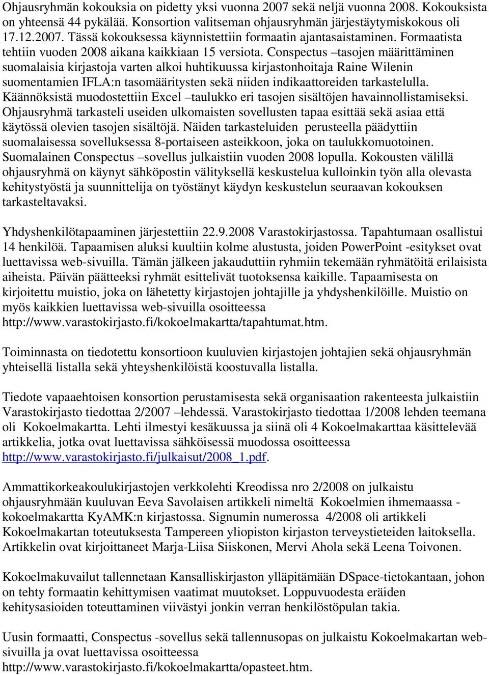 Conspectus tasojen määrittäminen suomalaisia kirjastoja varten alkoi huhtikuussa kirjastonhoitaja Raine Wilenin suomentamien IFLA:n tasomääritysten sekä niiden indikaattoreiden tarkastelulla.