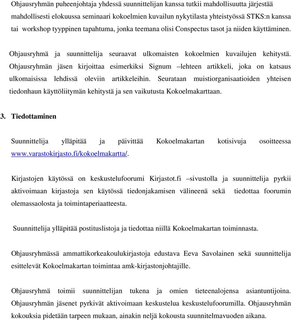 Ohjausryhmän jäsen kirjoittaa esimerkiksi Signum lehteen artikkeli, joka on katsaus ulkomaisissa lehdissä oleviin artikkeleihin.