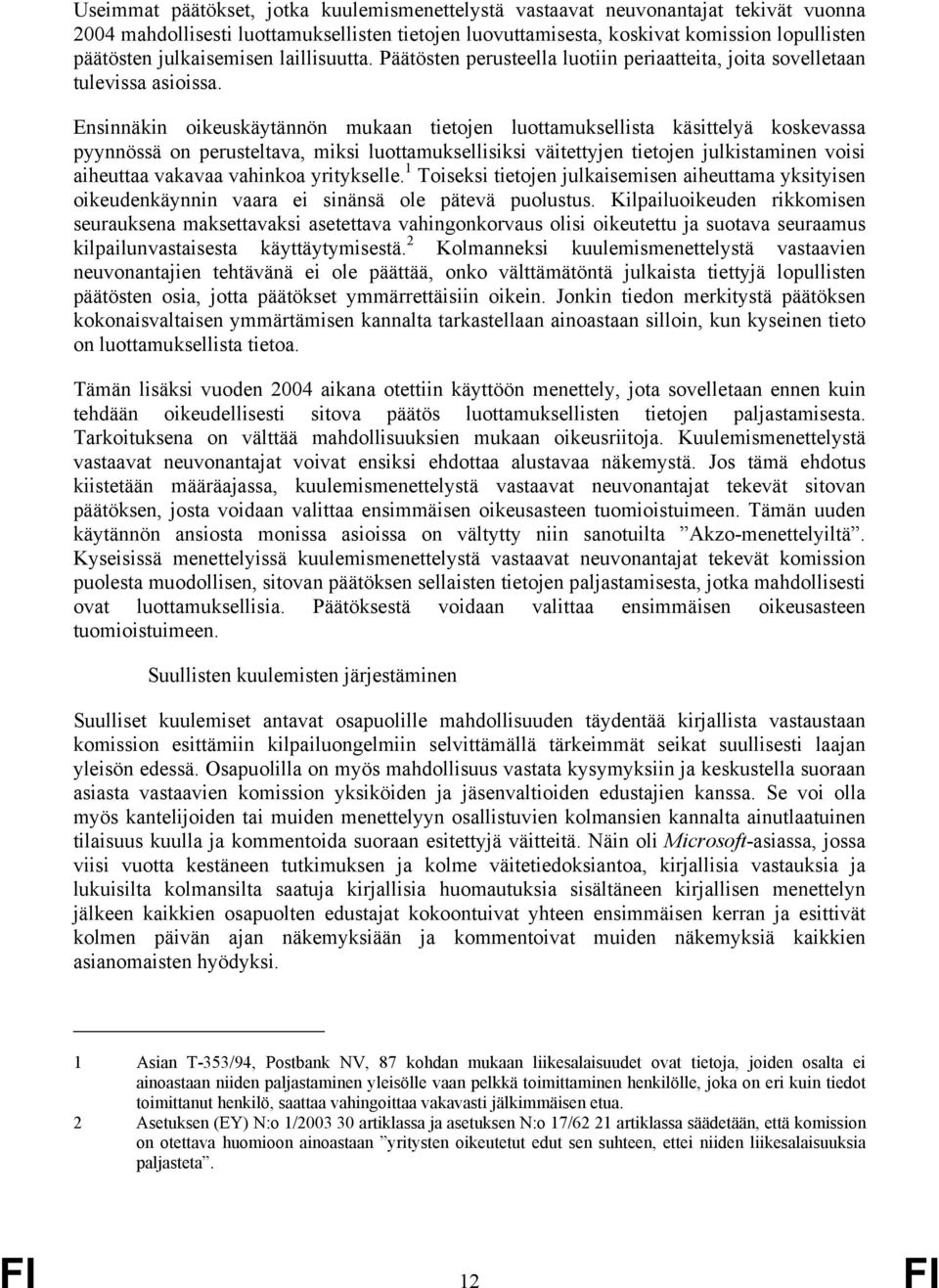 Ensinnäkin oikeuskäytännön mukaan tietojen luottamuksellista käsittelyä koskevassa pyynnössä on perusteltava, miksi luottamuksellisiksi väitettyjen tietojen julkistaminen voisi aiheuttaa vakavaa