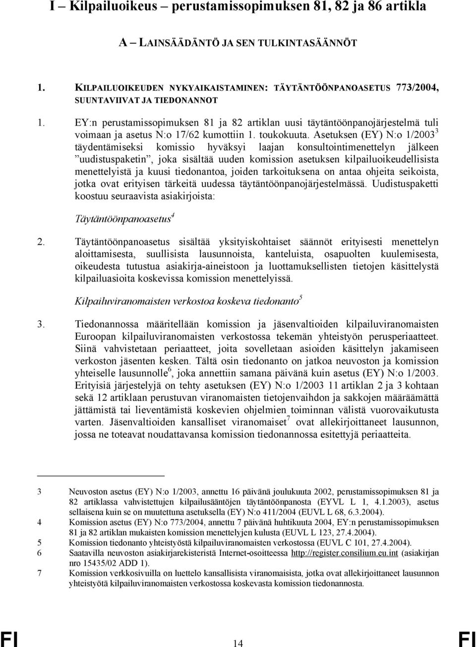 Asetuksen (EY) N:o 1/2003 3 täydentämiseksi komissio hyväksyi laajan konsultointimenettelyn jälkeen uudistuspaketin, joka sisältää uuden komission asetuksen kilpailuoikeudellisista menettelyistä ja