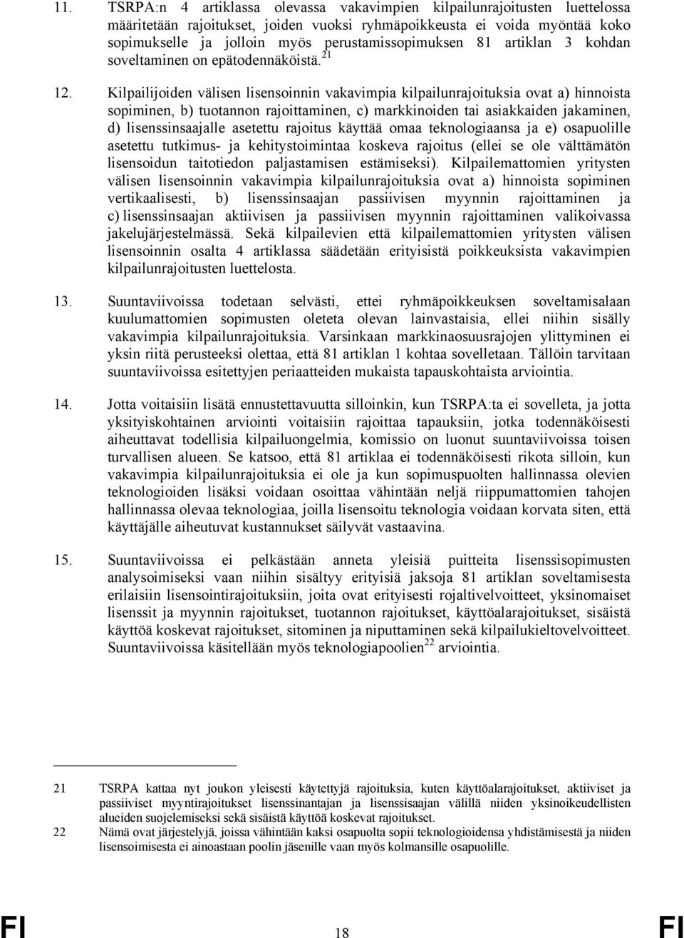 Kilpailijoiden välisen lisensoinnin vakavimpia kilpailunrajoituksia ovat a) hinnoista sopiminen, b) tuotannon rajoittaminen, c) markkinoiden tai asiakkaiden jakaminen, d) lisenssinsaajalle asetettu