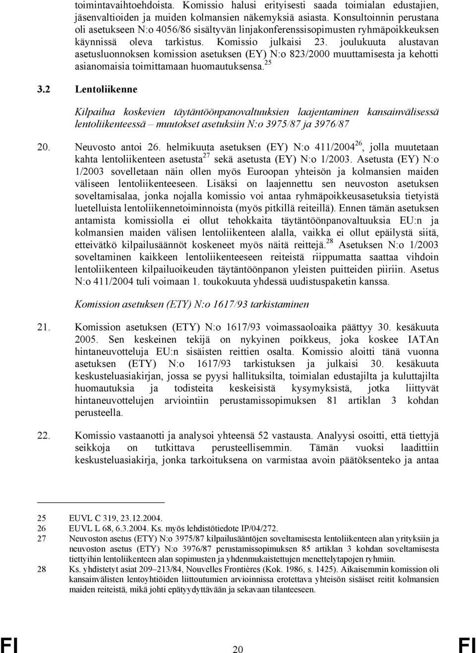 joulukuuta alustavan asetusluonnoksen komission asetuksen (EY) N:o 823/2000 muuttamisesta ja kehotti asianomaisia toimittamaan huomautuksensa. 25 3.