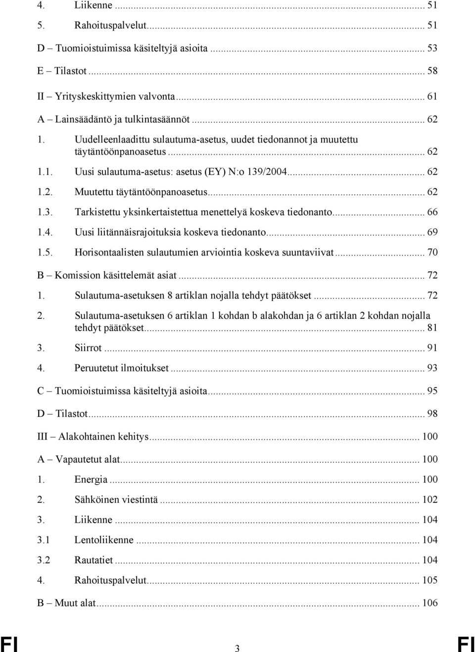 /2004... 62 1.2. Muutettu täytäntöönpanoasetus... 62 1.3. Tarkistettu yksinkertaistettua menettelyä koskeva tiedonanto... 66 1.4. Uusi liitännäisrajoituksia koskeva tiedonanto... 69 1.5.