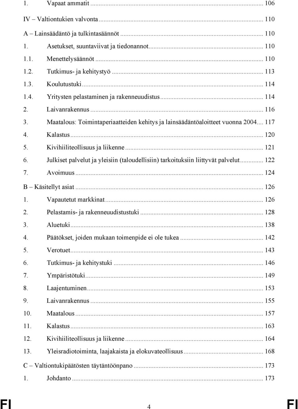 Maatalous: Toimintaperiaatteiden kehitys ja lainsäädäntöaloitteet vuonna 2004... 117 4. Kalastus... 120 5. Kivihiiliteollisuus ja liikenne... 121 6.