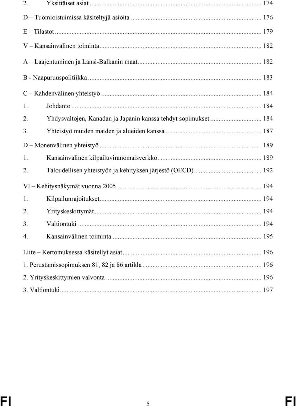 .. 187 D Monenvälinen yhteistyö... 189 1. Kansainvälinen kilpailuviranomaisverkko... 189 2. Taloudellisen yhteistyön ja kehityksen järjestö (OECD)... 192 VI Kehitysnäkymät vuonna 2005... 194 1.