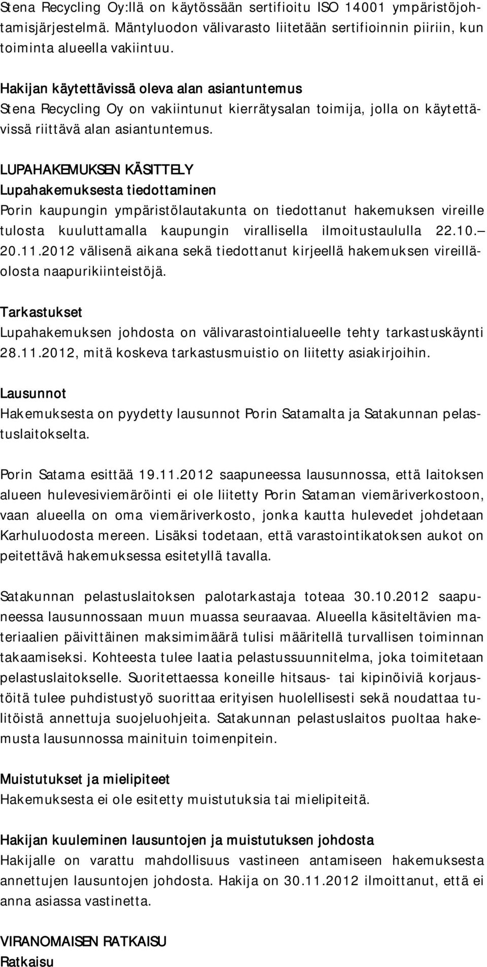 LUPAHAKEMUKSEN KÄSITTELY Lupahakemuksesta tiedottaminen Porin kaupungin ympäristölautakunta on tiedottanut hakemuksen vireille tulosta kuuluttamalla kaupungin virallisella ilmoitustaululla 22.10. 20.