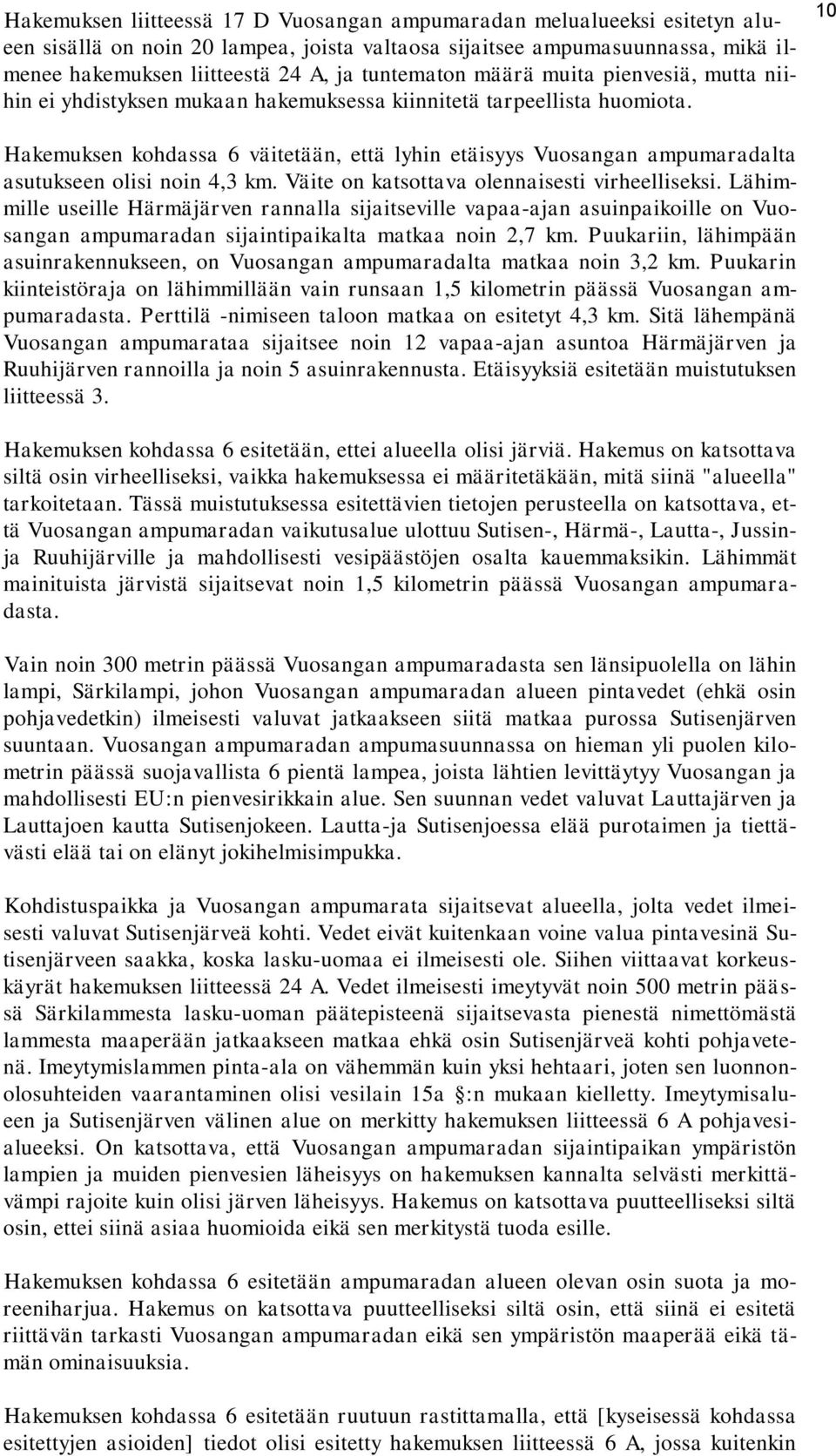 10 Hakemuksen kohdassa 6 väitetään, että lyhin etäisyys Vuosangan ampumaradalta asutukseen olisi noin 4,3 km. Väite on katsottava olennaisesti virheelliseksi.