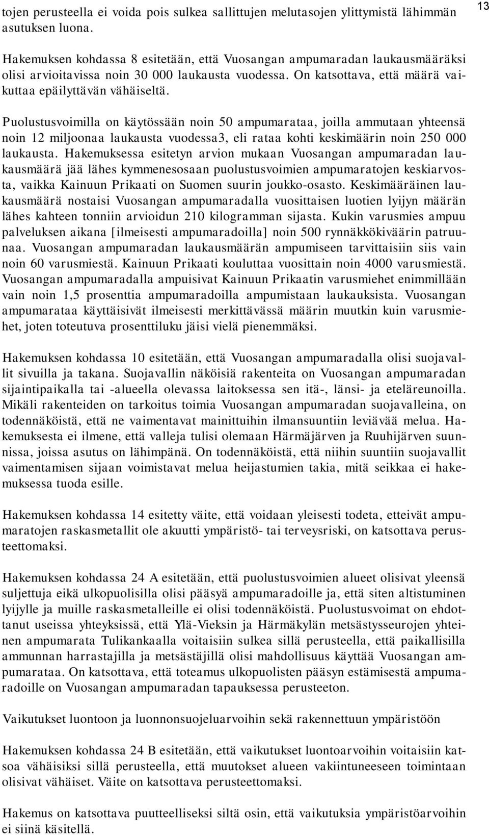 Puolustusvoimilla on käytössään noin 50 ampumarataa, joilla ammutaan yhteensä noin 12 miljoonaa laukausta vuodessa3, eli rataa kohti keskimäärin noin 250 000 laukausta.