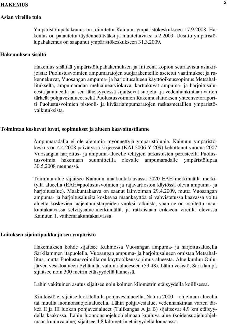 Hakemus sisältää ympäristölupahakemuksen ja liitteenä kopion seuraavista asiakirjoista: Puolustusvoimien ampumaratojen suojarakenteille asetetut vaatimukset ja rakennekuvat, Vuosangan ampuma- ja