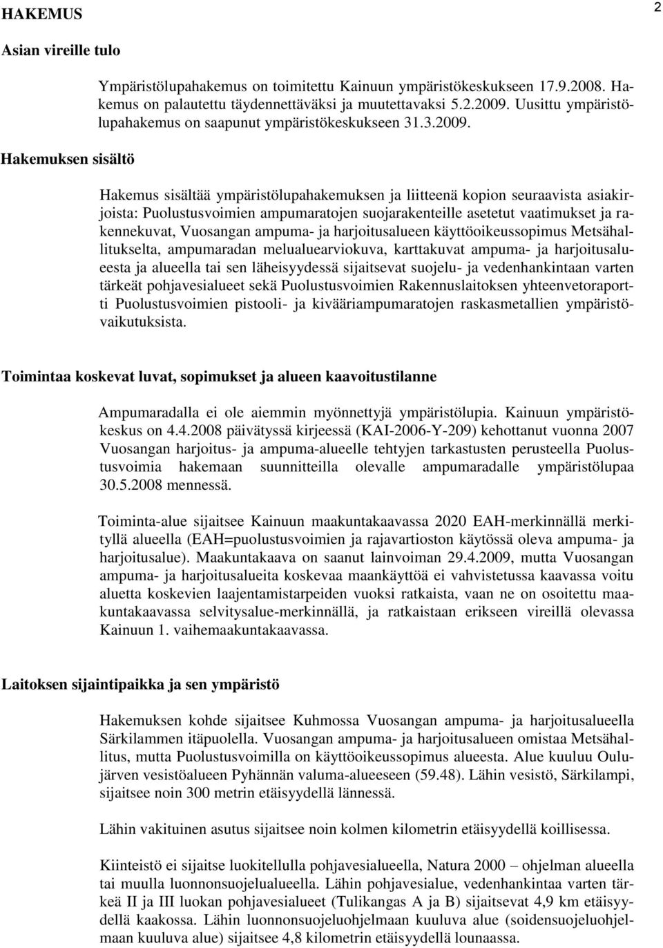 Hakemus sisältää ympäristölupahakemuksen ja liitteenä kopion seuraavista asiakirjoista: Puolustusvoimien ampumaratojen suojarakenteille asetetut vaatimukset ja rakennekuvat, Vuosangan ampuma- ja