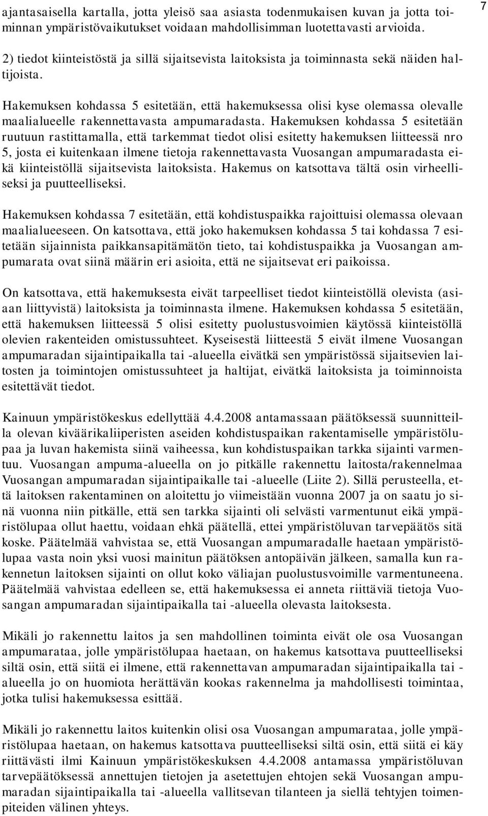 Hakemuksen kohdassa 5 esitetään, että hakemuksessa olisi kyse olemassa olevalle maalialueelle rakennettavasta ampumaradasta.